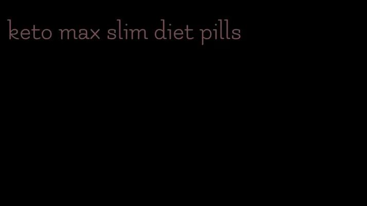 keto max slim diet pills