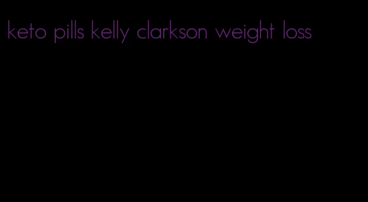 keto pills kelly clarkson weight loss