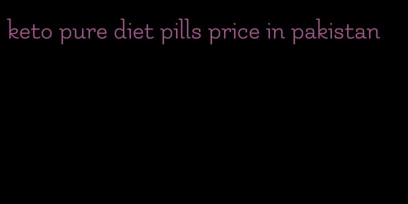 keto pure diet pills price in pakistan