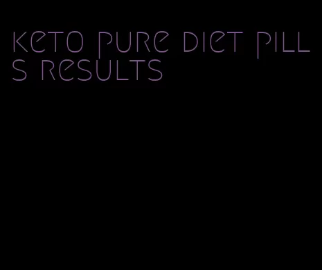 keto pure diet pills results