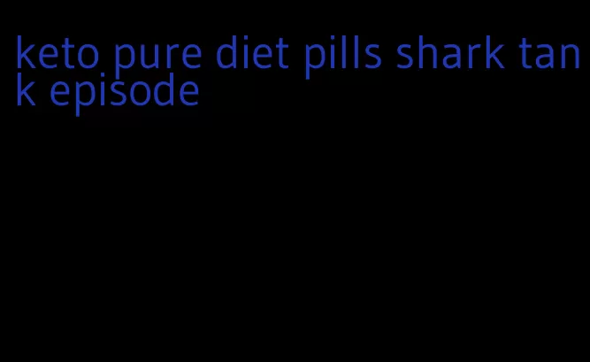 keto pure diet pills shark tank episode