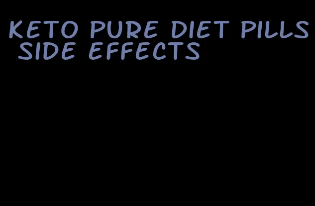 keto pure diet pills side effects