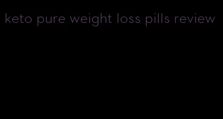 keto pure weight loss pills review