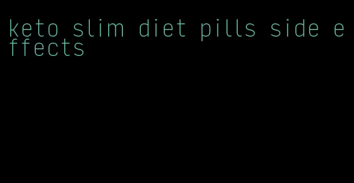 keto slim diet pills side effects