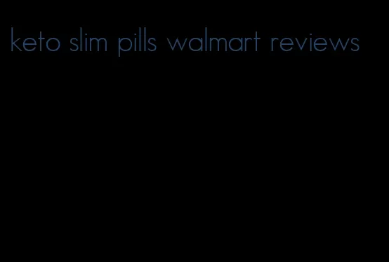 keto slim pills walmart reviews