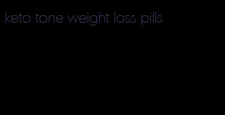 keto tone weight loss pills