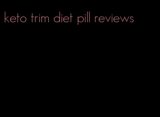 keto trim diet pill reviews