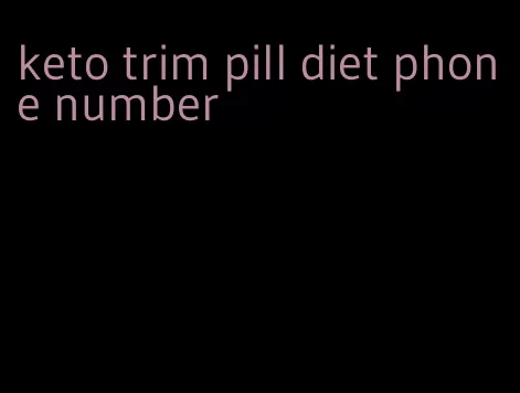 keto trim pill diet phone number