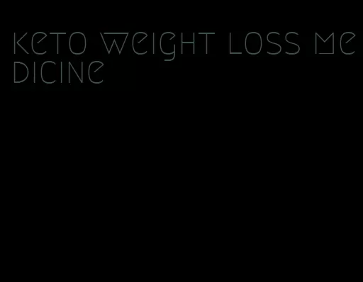 keto weight loss medicine