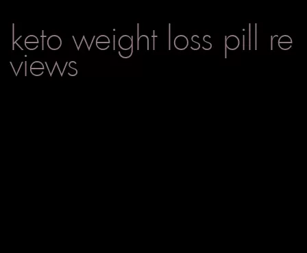 keto weight loss pill reviews