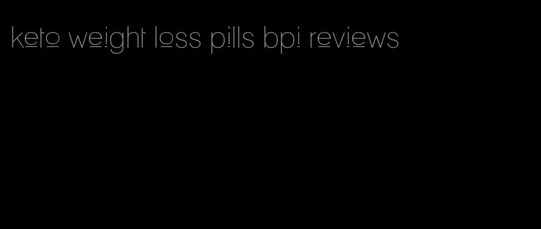 keto weight loss pills bpi reviews