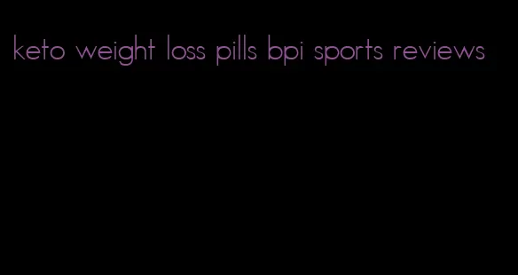 keto weight loss pills bpi sports reviews