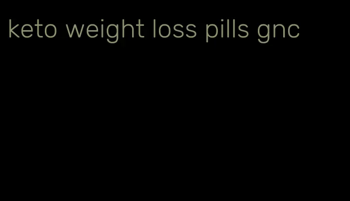 keto weight loss pills gnc