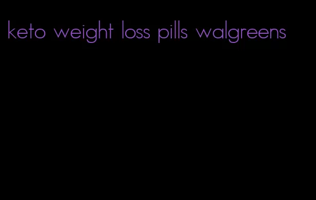 keto weight loss pills walgreens