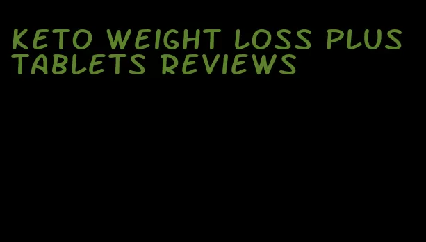 keto weight loss plus tablets reviews