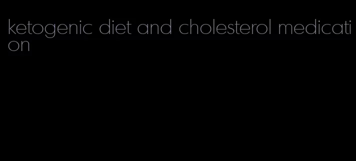 ketogenic diet and cholesterol medication