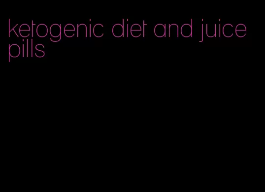 ketogenic diet and juice pills