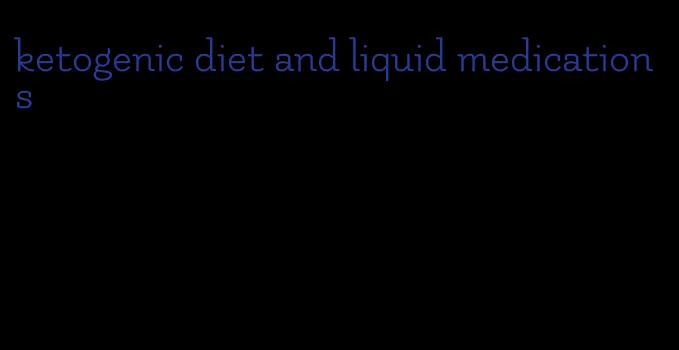 ketogenic diet and liquid medications