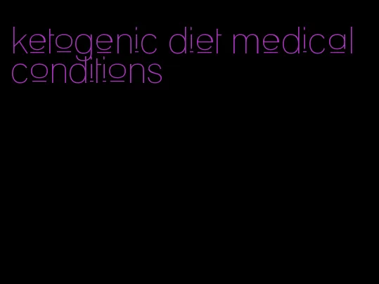 ketogenic diet medical conditions