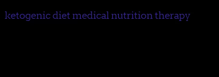 ketogenic diet medical nutrition therapy