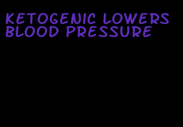 ketogenic lowers blood pressure