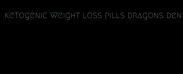 ketogenic weight loss pills dragons den