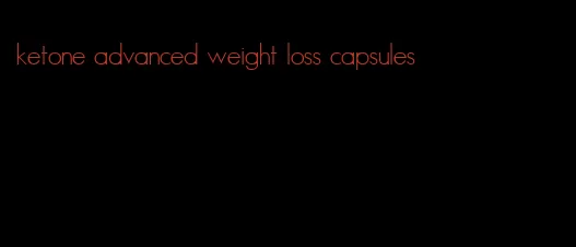 ketone advanced weight loss capsules