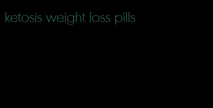 ketosis weight loss pills