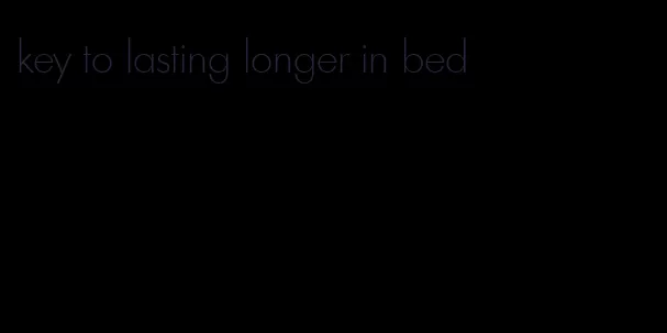 key to lasting longer in bed