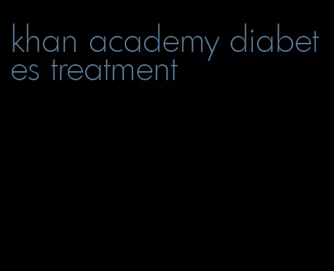 khan academy diabetes treatment