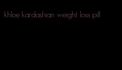 khloe kardashian weight loss pill