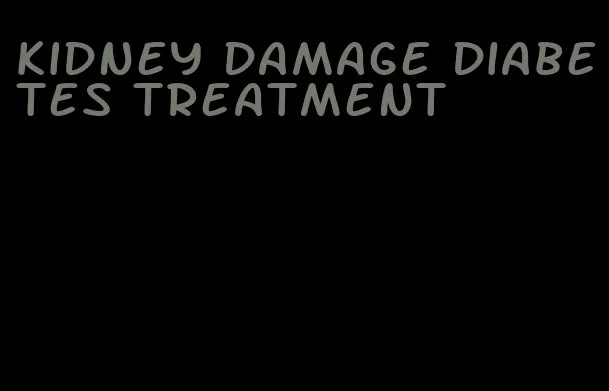 kidney damage diabetes treatment