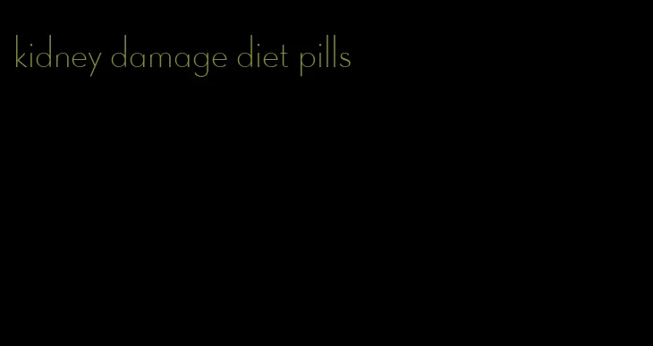 kidney damage diet pills