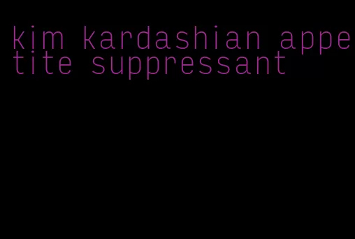 kim kardashian appetite suppressant