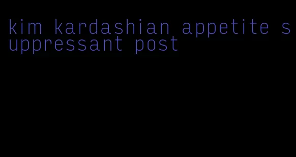 kim kardashian appetite suppressant post