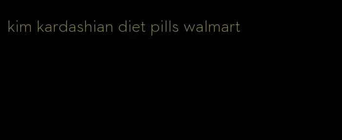 kim kardashian diet pills walmart