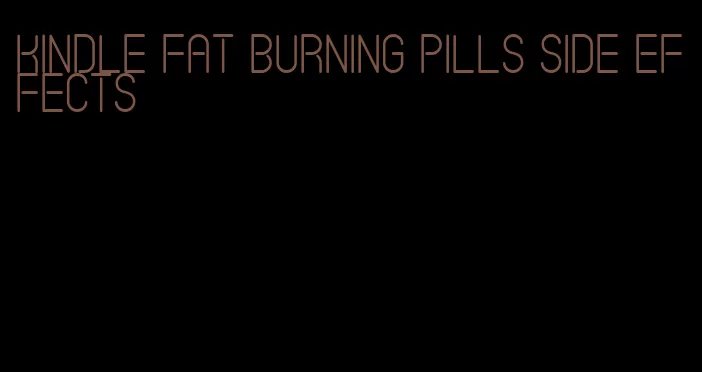 kindle fat burning pills side effects