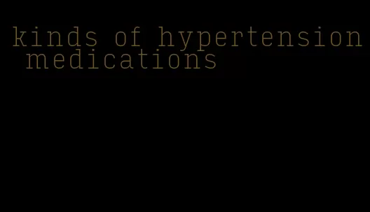 kinds of hypertension medications