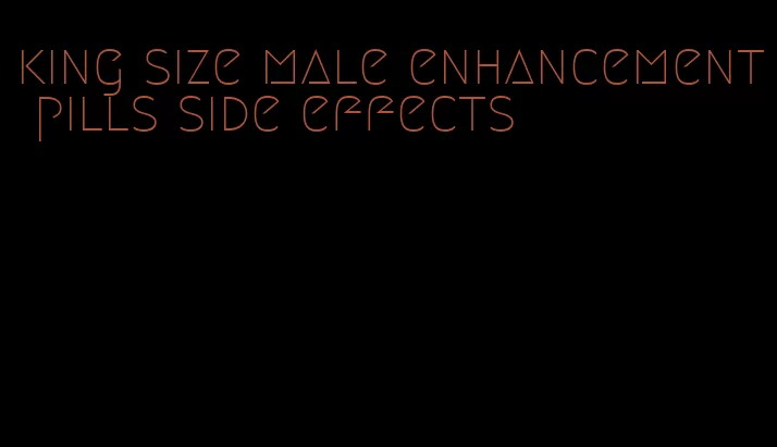 king size male enhancement pills side effects