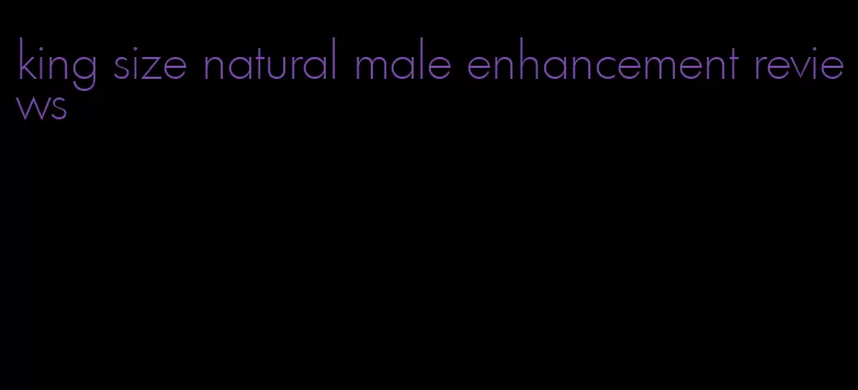 king size natural male enhancement reviews