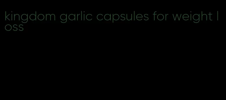 kingdom garlic capsules for weight loss