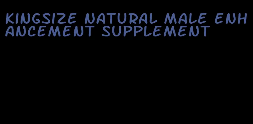 kingsize natural male enhancement supplement