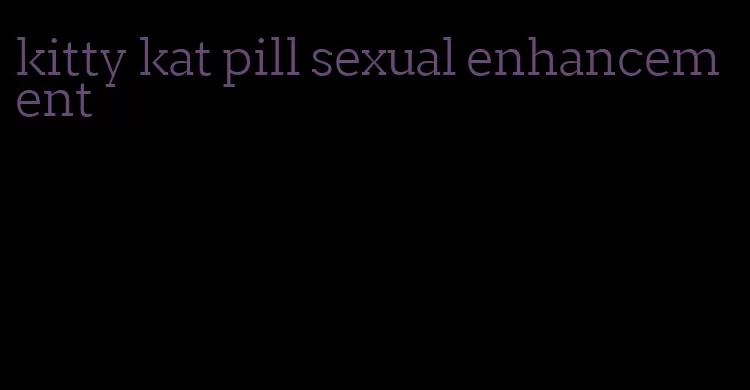 kitty kat pill sexual enhancement