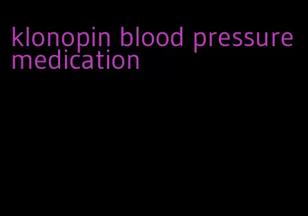 klonopin blood pressure medication