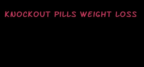 knockout pills weight loss