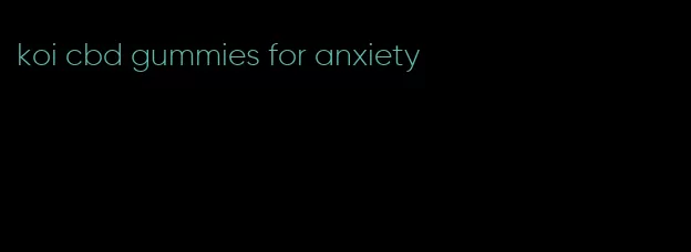 koi cbd gummies for anxiety