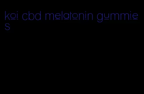 koi cbd melatonin gummies