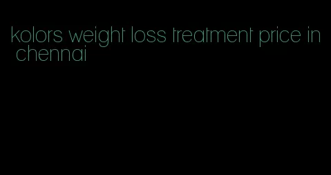 kolors weight loss treatment price in chennai