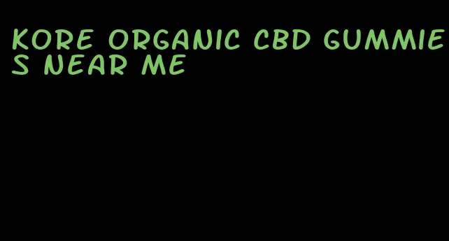 kore organic cbd gummies near me