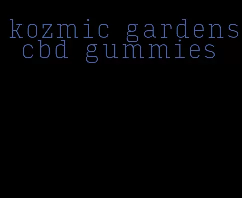 kozmic gardens cbd gummies